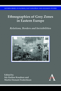 Ethnographies of Grey Zones in Eastern Europe: Relations, Borders and Invisibilities