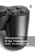 Ethnographies of the Videogame: Gender, Narrative and Praxis