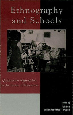 Ethnography and Schools: Qualitative Approaches to the Study of Education - Zou, Yali (Editor), and Trueba, Enrique T (Editor), and Carspecken, Phil Francis (Contributions by)
