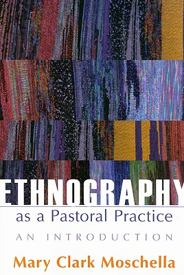 Ethnography as a Pastoral Practice: An Introduction - Moschella Mary Clark