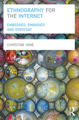 Ethnography for the Internet: Embedded, Embodied and Everyday - Hine, Christine