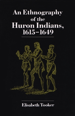 Ethnography of the Huron Indians: 1615-1649 - Tooker, Elisabeth