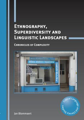 Ethnography, Superdiversity and Linguistic Landscapes: Chronicles of Complexity - Blommaert, Jan