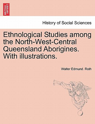 Ethnological Studies Among the North-West-Central Queensland Aborigines. with Illustrations. - Roth, Walter Edmund