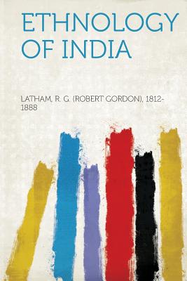 Ethnology of India - 1812-1888, Latham R G