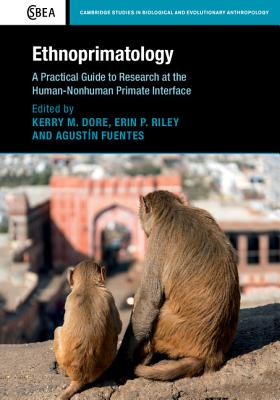 Ethnoprimatology: A Practical Guide to Research at the Human-Nonhuman Primate Interface - Dore, Kerry M. (Editor), and Riley, Erin P. (Editor), and Fuentes, Agustn (Editor)