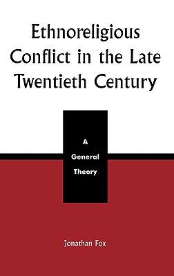 Ethnoreligious Conflict in the Late 20th Century: A General Theory - Fox, Jonathan