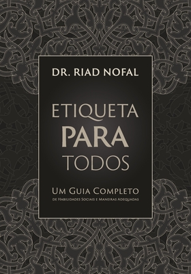 Etiqueta Para Todos: Um Guia Completo de Habilidades Sociais e Maneiras Adequadas - Lopes, Jaqueline (Translated by), and Nofal, Riad