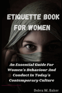 Etiquette book for women: An Essential Guide For Women's Behaviour And Conduct In Today's Contemporary Culture