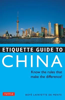 Etiquette Guide to China: Know the Rules That Make the Difference! - De Mente, Boye Lafayette, and Wallace, Patrick (Revised by)