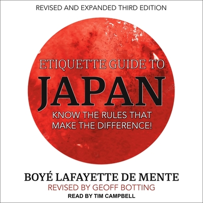 Etiquette Guide to Japan: Know the Rules That Make the Difference! - Campbell, Tim (Read by), and Mente, Boye Lafayette de, and Botting, Geoff (Contributions by)