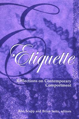 Etiquette: Reflection on Contemporary Comportment - Scapp, Ron (Editor), and Seitz, Brian (Editor)