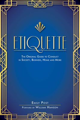 Etiquette: The Original Guide to Conduct in Society, Business, Home, and More - Post, Emily, and Hanson, William, Dr. (Foreword by)