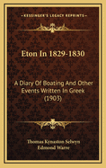 Eton in 1829-1830: A Diary of Boating and Other Events Written in Greek (1903)