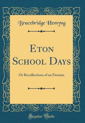 Eton School Days: Or Recollections of an Etonian (Classic Reprint) - Hemyng, Bracebridge