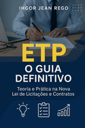 Etp: O Guia Definitivo: Teoria e Prtica na Nova Lei de Licita??es e Contratos