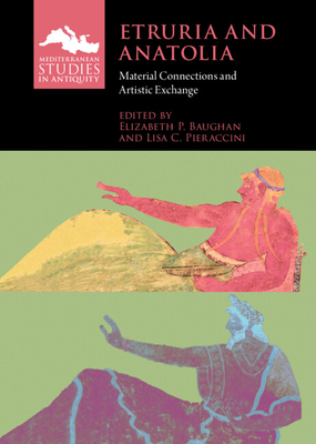 Etruria and Anatolia: Material Connections and Artistic Exchange - Baughan, Elizabeth P (Editor), and Pieraccini, Lisa C (Editor)