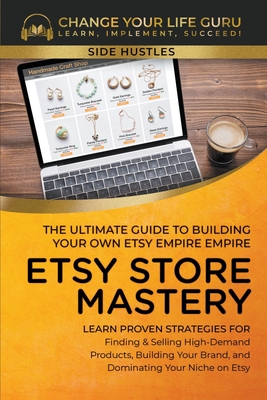Etsy Store Mastery: The Ultimate Guide to Building Your Own Etsy Empire - Guru, Change Your Life