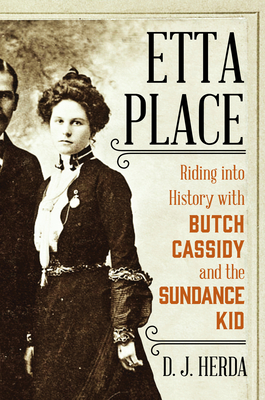 Etta Place: Riding Into History with Butch Cassidy and the Sundance Kid - Herda, D J