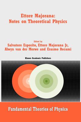 Ettore Majorana: Notes on Theoretical Physics - Esposito, Salvatore (Editor), and Majorana Jr., Ettore (Editor), and van der Merwe, Alwyn (Editor)
