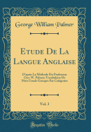 Etude de la Langue Anglaise, Vol. 3: D'Apres La Methode Du Professeur Geo. W. Palmer; Vocabulaire de Mots Usuels Groupes Par Categories (Classic Reprint)