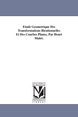 Etude Geometrique Des Transformations Birationnelles Et Des Courbes Planes, Par Henri Malet. - Malet, Henri