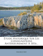 Etude Historique Sur Les Consignations Anterieurement a 1816...