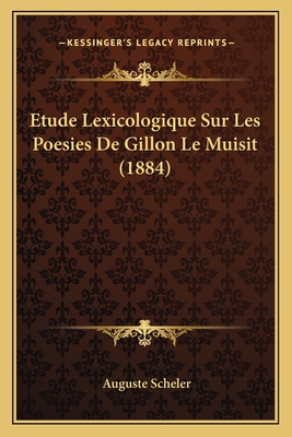 Etude Lexicologique Sur Les Poesies de Gillon Le Muisit (1884) - Scheler, Auguste