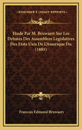 Etude Par M. Bruwaert Sur Les Debates Des Assemblees Legislatives Des Etats Unis de L'Amerique Du (1885)