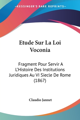 Etude Sur La Loi Voconia: Fragment Pour Servir A L'Histoire Des Institutions Juridiques Au VI Siecle De Rome (1867) - Jannet, Claudio