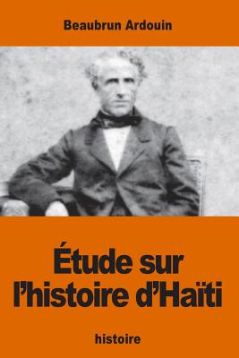 Etude Sur L'Histoire D'Haiti - Ardouin, Beaubrun