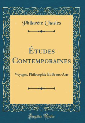 Etudes Contemporaines: Voyages, Philosophie Et Beaux-Arts (Classic Reprint) - Chasles, Philar?te
