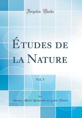 Etudes de la Nature, Vol. 5 (Classic Reprint) - Saint-Pierre, Jacques-Henri Bernardin de