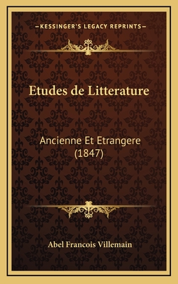 Etudes de Litterature: Ancienne Et Etrangere (1847) - Villemain, Abel Francois