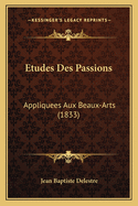 Etudes Des Passions: Appliquees Aux Beaux-Arts (1833)