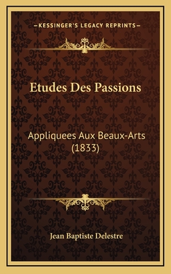 Etudes Des Passions: Appliquees Aux Beaux-Arts (1833) - Delestre, Jean Baptiste