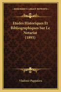 Etudes Historiques Et Bibliographiques Sur Le Notariat (1895)