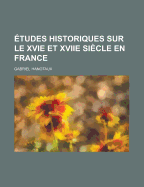 Etudes Historiques Sur Le Xvie Et Xviie Siecle En France