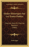 Etudes Historiques Sur Les Traites Publics: Chez Les Grecs Et Chez Les Romains (1866)