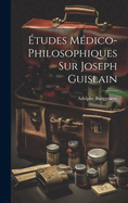 Etudes Medico-Philosophiques Sur Joseph Guislain
