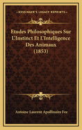 Etudes Philosophiques Sur L'Instinct Et L'Intelligence Des Animaux (1853)