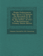 Etudes Preliminaires Pour Servir A L'Histoire Des Normands Et de Leurs Invasions [A Tr., by the Author, of Vol.1 of Normannerne]. - Steenstrup, Johannes Christoffer H R