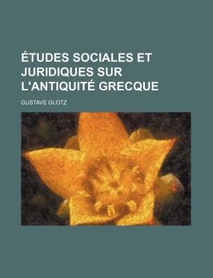 Etudes Sociales Et Juridiques Sur L'Antiquite Grecque - Glotz, Gustave