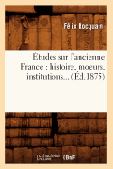 Etudes Sur l'Ancienne France: Histoire, Moeurs, Institutions (Ed.1875)