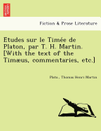 Etudes sur le Timee de Platon, par T. H. Martin. [With the text of the Timus, commentaries, etc.]