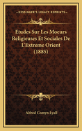 Etudes Sur Les Moeurs Religieuses Et Sociales de L'Extreme Orient (1885)