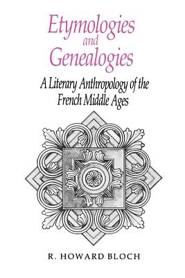 Etymologies and Genealogies: A Literary Anthropology of the French Middle Ages - Bloch, R Howard, Professor