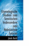 Etymologische Studien Zum Semitischen Insbesondere Zum Hebr?ischen Lexicon