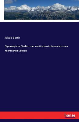 Etymologische Studien Zum Semitischen Insbesondere Zum Hebraischen Lexikon - Barth, Jakob