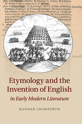 Etymology and the Invention of English in Early Modern Literature - Crawforth, Hannah